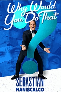 Sebastian Maniscalco: Why Would You Do That? (2016)