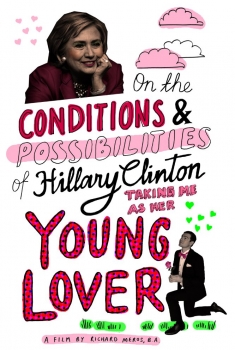 On the Conditions and Possibilities of Hillary Clinton Taking Me as Her Young Lover (2016)